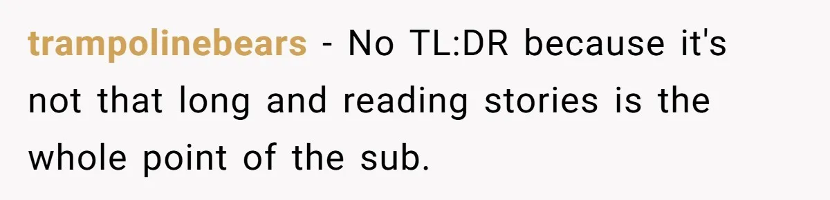 trampolinebears − No TL:DR because it's not that long and reading stories is the whole point of the sub.