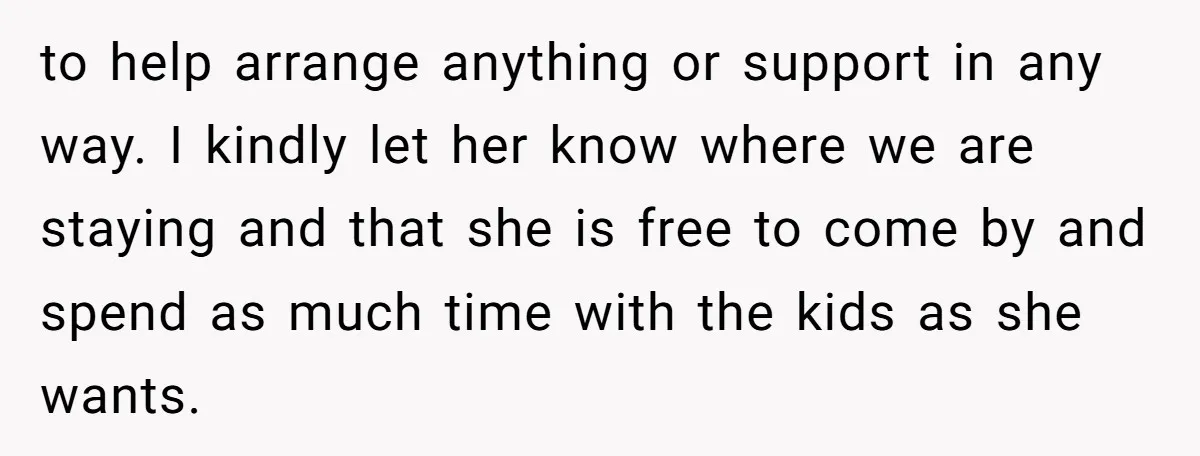 to help arrange anything or support in any way. I kindly let her know where we are staying and that she is free to come by and spend as much...
