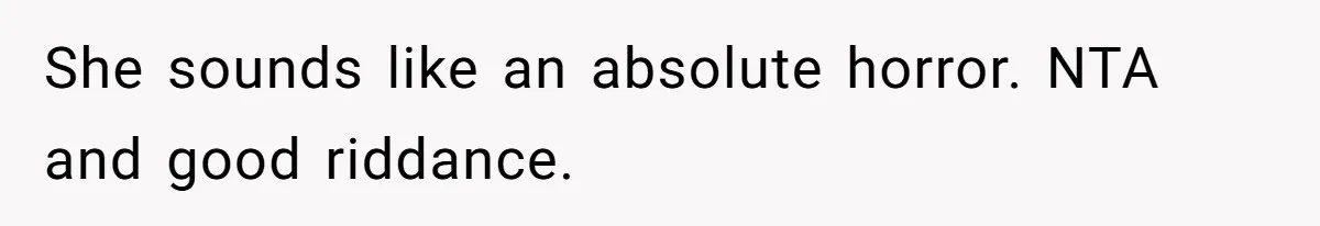 She sounds like an absolute horror. NTA and good riddance.