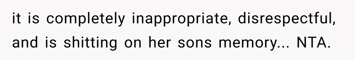 it is completely inappropriate, disrespectful, and is shitting on her sons memory... NTA.