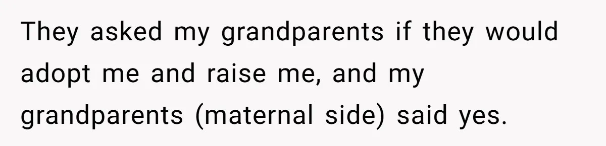 Teen Rejects Family Push To Bond With Bio Siblings, Says His Parents’ Abandonment Was Unforgivable They asked my grandparents if they would adopt me and raise me, and my grandparents (maternal side) said yes.