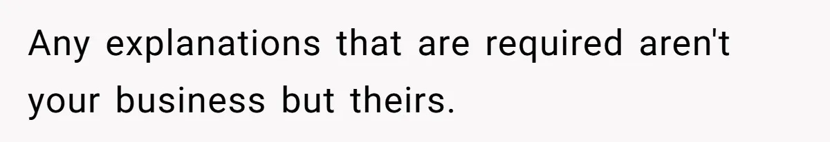 Teen Rejects Family Push To Bond With Bio Siblings, Says His Parents’ Abandonment Was Unforgivable Any explanations that are required aren't your business but theirs.