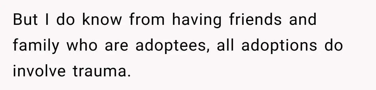Teen Rejects Family Push To Bond With Bio Siblings, Says His Parents’ Abandonment Was Unforgivable But I do know from having friends and family who are adoptees, all adoptions do involve trauma.
