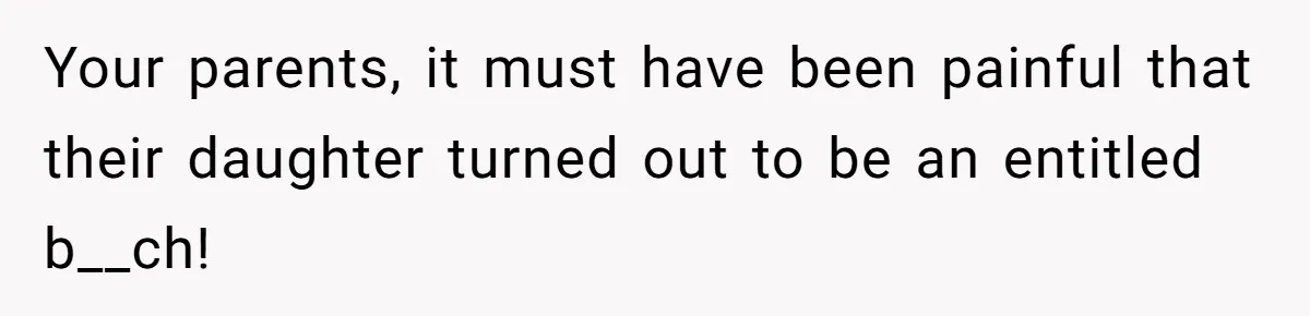 Teen Rejects Family Push To Bond With Bio Siblings, Says His Parents’ Abandonment Was Unforgivable Your parents, it must have been painful that their daughter turned out to be an entitled b__ch!