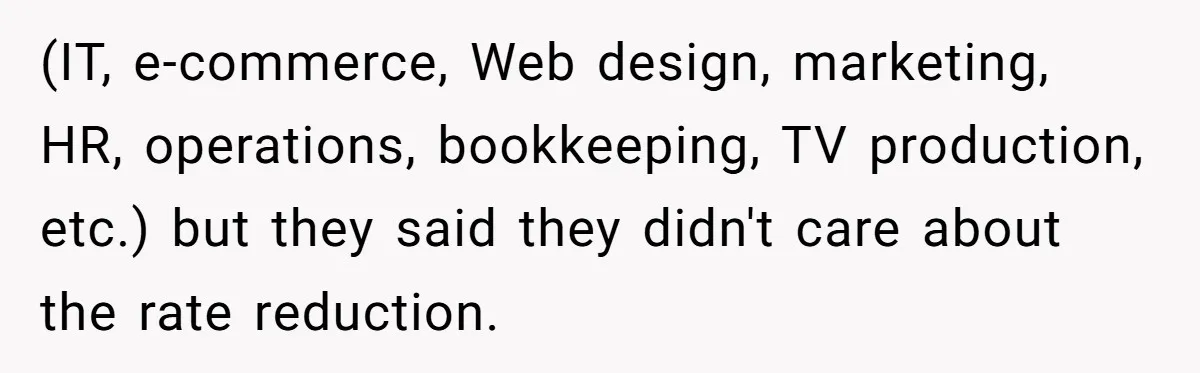(IT, e-commerce, Web design, marketing, HR, operations, bookkeeping, TV production, etc.) but they said they didn't care about the rate reduction.