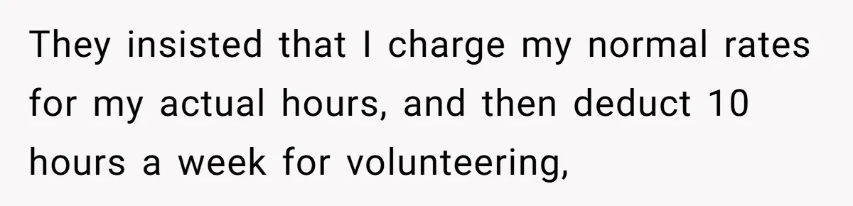 They insisted that I charge my normal rates for my actual hours, and then deduct 10 hours a week for volunteering,