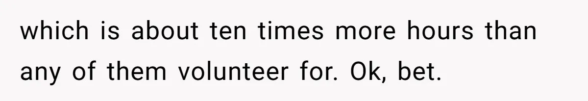 which is about ten times more hours than any of them volunteer for. Ok, bet.