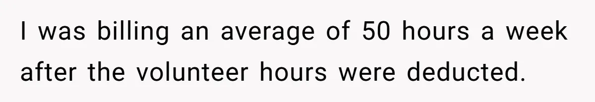 I was billing an average of 50 hours a week after the volunteer hours were deducted.
