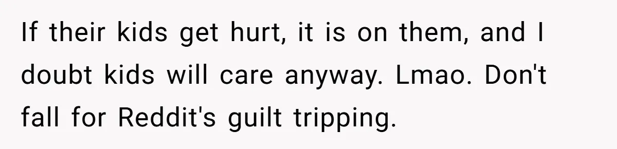 Teen Rejects Family Push To Bond With Bio Siblings, Says His Parents’ Abandonment Was Unforgivable If their kids get hurt, it is on them, and I doubt kids will care anyway. Lmao. Don't fall for Reddit's guilt tripping.