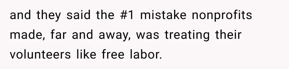 and they said the #1 mistake nonprofits made, far and away, was treating their volunteers like free labor.
