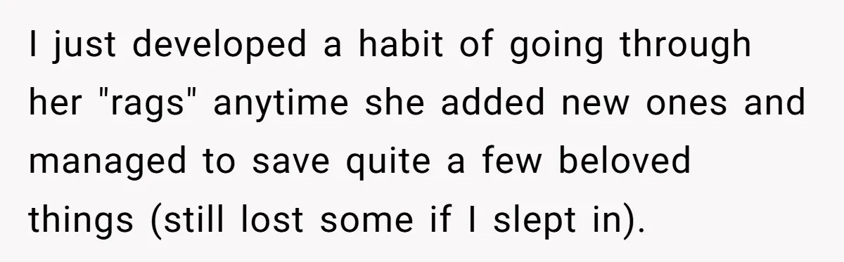 I just developed a habit of going through her "rags" anytime she added new ones and managed to save quite a few beloved things (still lost some if I slept...