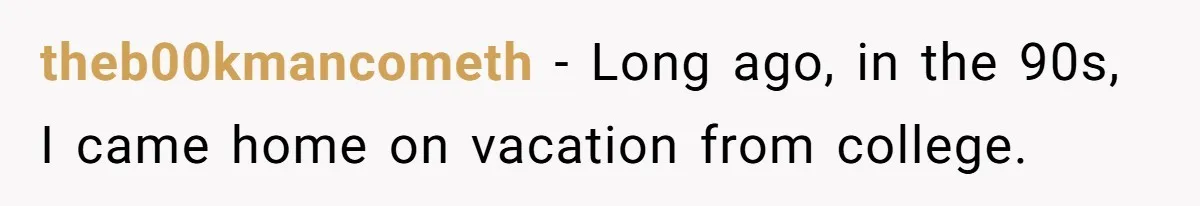 theb00kmancometh − Long ago, in the 90s, I came home on vacation from college.