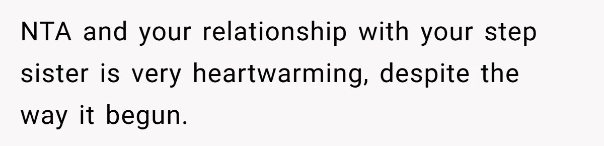 NTA and your relationship with your step sister is very heartwarming, despite the way it begun.