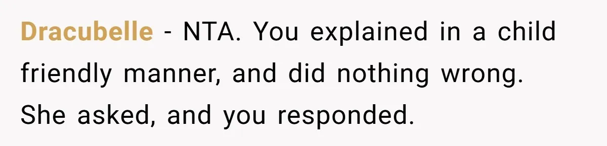 Dracubelle − NTA. You explained in a child friendly manner, and did nothing wrong. She asked, and you responded.