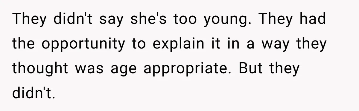 They didn't say she's too young. They had the opportunity to explain it in a way they thought was age appropriate. But they didn't.