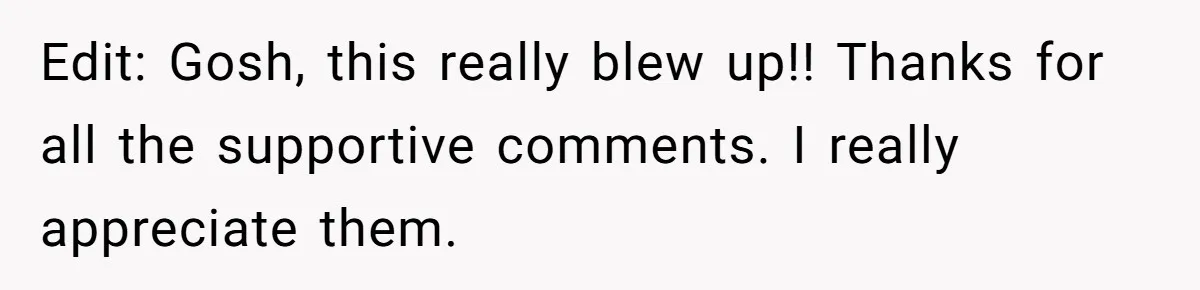 Edit: Gosh, this really blew up!! Thanks for all the supportive comments. I really appreciate them.