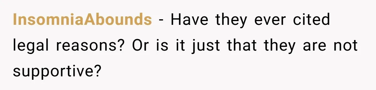 InsomniaAbounds − Have they ever cited legal reasons? Or is it just that they are not supportive?