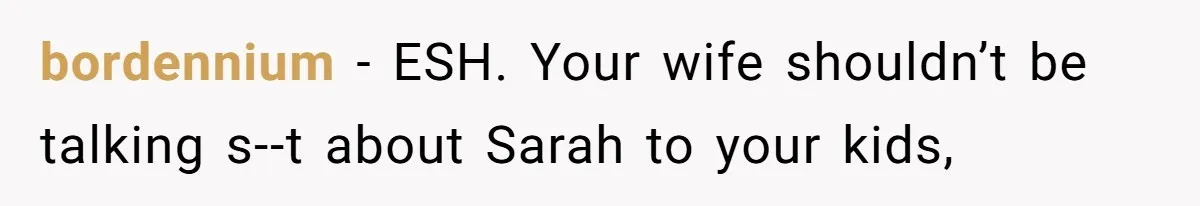 bordennium - ESH. Your wife shouldn’t be talking s--t about Sarah to your kids,