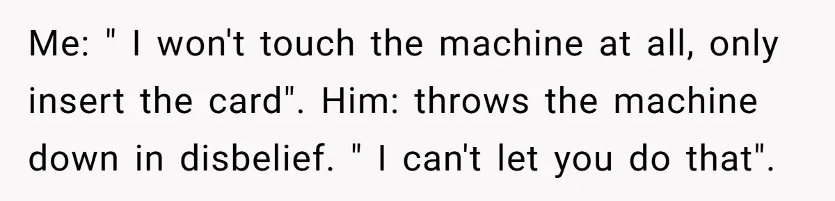 Woman Uses a "Complaints Book" to Serve a Smug Clerk Some Cold, Hard Justice Me: " I won't touch the machine at all, only insert the card". Him: throws the machine down in disbelief. " I can't let you do that".