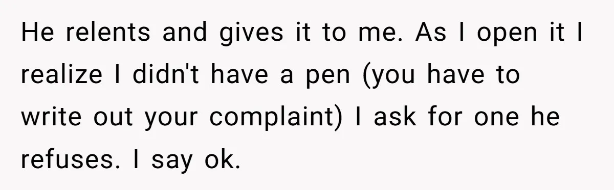Woman Uses a "Complaints Book" to Serve a Smug Clerk Some Cold, Hard Justice He relents and gives it to me. As I open it I realize I didn't have a pen (you have to write out your complaint) I ask for one he...
