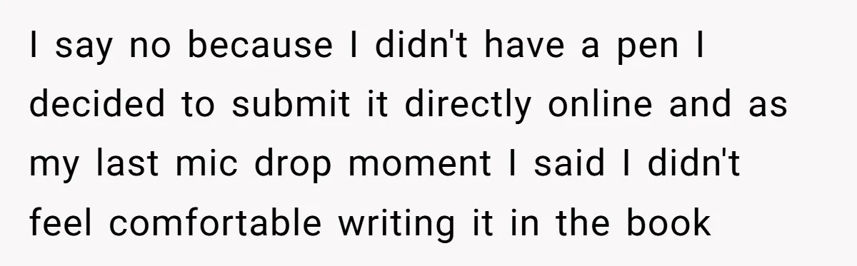 Woman Uses a "Complaints Book" to Serve a Smug Clerk Some Cold, Hard Justice I say no because I didn't have a pen I decided to submit it directly online and as my last mic drop moment I said I didn't feel comfortable writing...