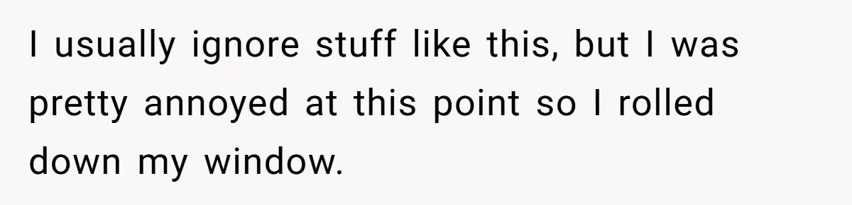 Minivan Driver's Road Rage Ends in Humiliation Thanks to This Clever Trick I usually ignore stuff like this, but I was pretty annoyed at this point so I rolled down my window.
