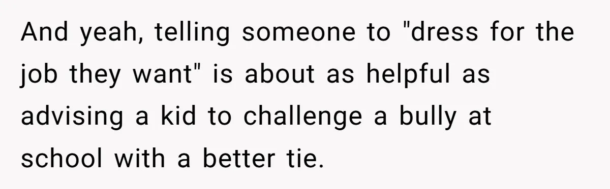 Family Tension Explodes After Woman Says She’s “Lying In The Bed” Her Parents Voted For And yeah, telling someone to "dress for the job they want" is about as helpful as advising a kid to challenge a bully at school with a better tie.