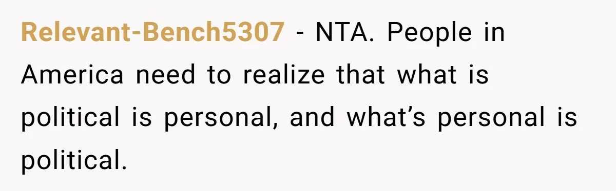 Family Tension Explodes After Woman Says She’s “Lying In The Bed” Her Parents Voted For Relevant-Bench5307 − NTA. People in America need to realize that what is political is personal, and what’s personal is political.