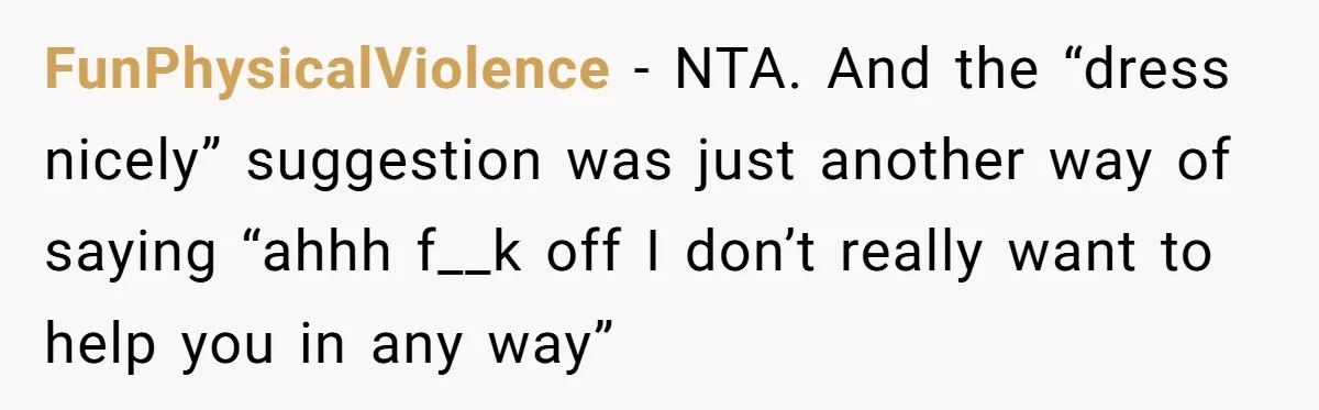 Family Tension Explodes After Woman Says She’s “Lying In The Bed” Her Parents Voted For FunPhysicalViolence − NTA. And the “dress nicely” suggestion was just another way of saying “ahhh f__k off I don’t really want to help you in any way”