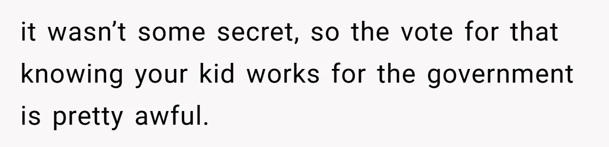 Family Tension Explodes After Woman Says She’s “Lying In The Bed” Her Parents Voted For it wasn’t some secret, so the vote for that knowing your kid works for the government is pretty awful.