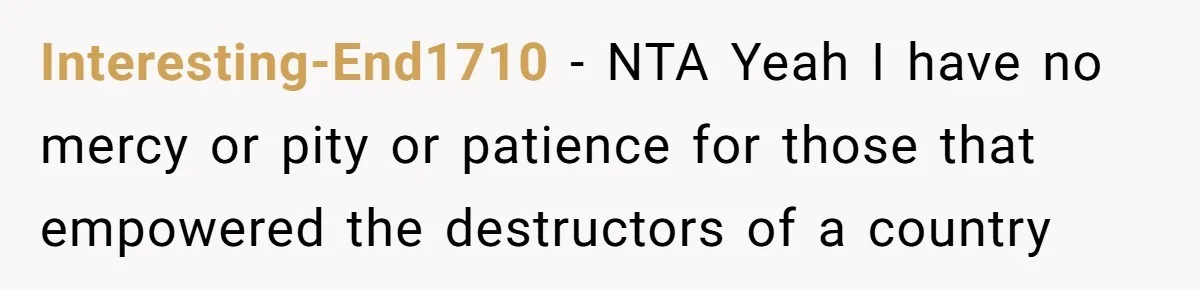 Family Tension Explodes After Woman Says She’s “Lying In The Bed” Her Parents Voted For Interesting-End1710 − NTA Yeah I have no mercy or pity or patience for those that empowered the destructors of a country