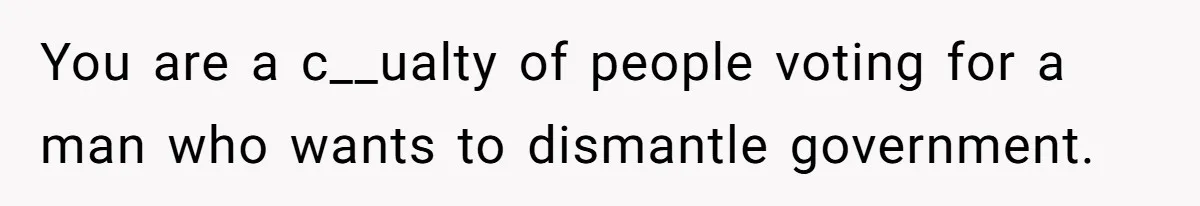 Family Tension Explodes After Woman Says She’s “Lying In The Bed” Her Parents Voted For You are a c__ualty of people voting for a man who wants to dismantle government.