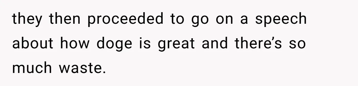 Family Tension Explodes After Woman Says She’s “Lying In The Bed” Her Parents Voted For they then proceeded to go on a speech about how doge is great and there’s so much waste.