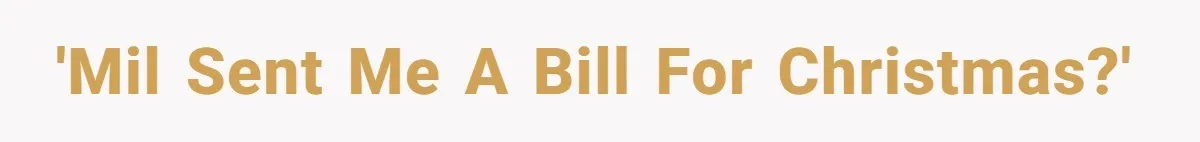 MIL Sends Her A Bill For Christmas, Then Gets Angry When The Internet Takes Her Side 'MIL sent me a bill for Christmas?'