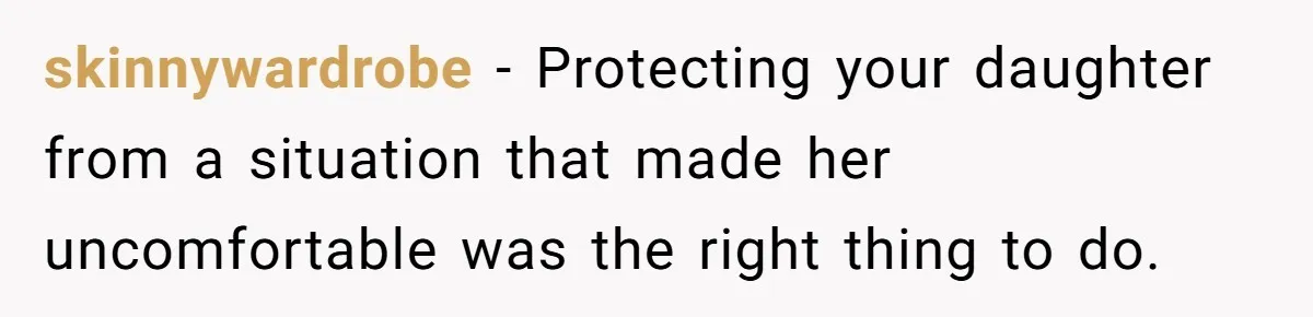 skinnywardrobe − Protecting your daughter from a situation that made her uncomfortable was the right thing to do.