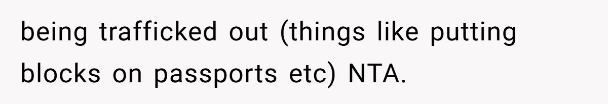 being trafficked out (things like putting blocks on passports etc) NTA.