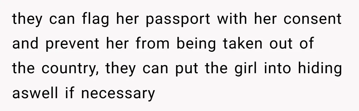 they can flag her passport with her consent and prevent her from being taken out of the country, they can put the girl into hiding aswell if necessary