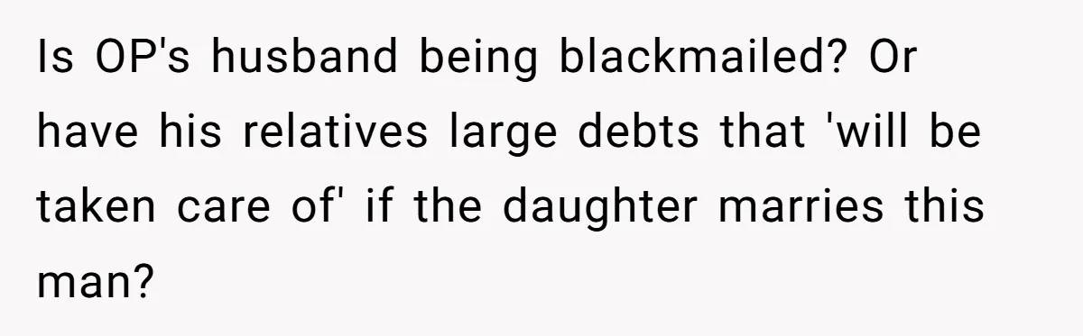 Is OP's husband being blackmailed? Or have his relatives large debts that 'will be taken care of' if the daughter marries this man?