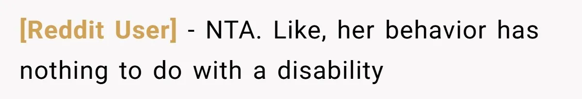 [Reddit User] - NTA. Like, her behavior has nothing to do with a disability