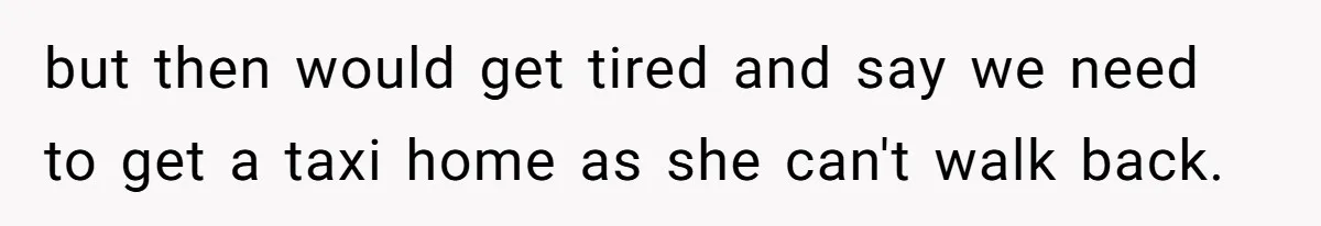 Woman Refuses to Vacation With Disabled Friend After Public Meltdown at Train Station but then would get tired and say we need to get a taxi home as she can't walk back.