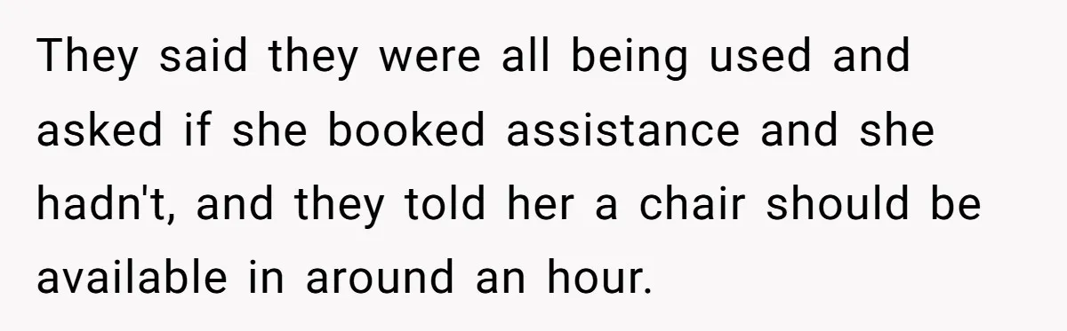 Woman Refuses to Vacation With Disabled Friend After Public Meltdown at Train Station They said they were all being used and asked if she booked assistance and she hadn't, and they told her a chair should be available in around an hour.