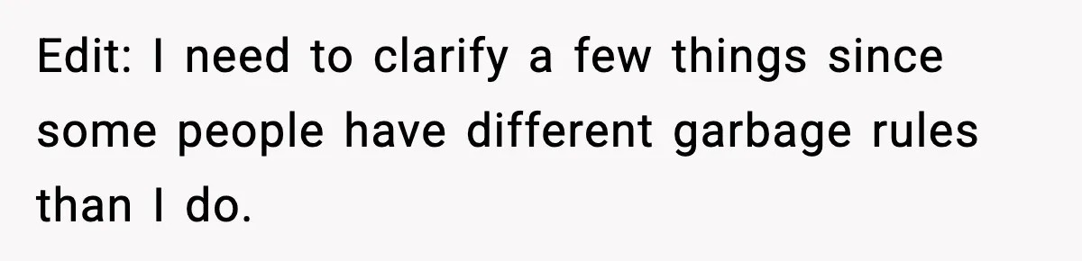 Edit: I need to clarify a few things since some people have different garbage rules than I do.