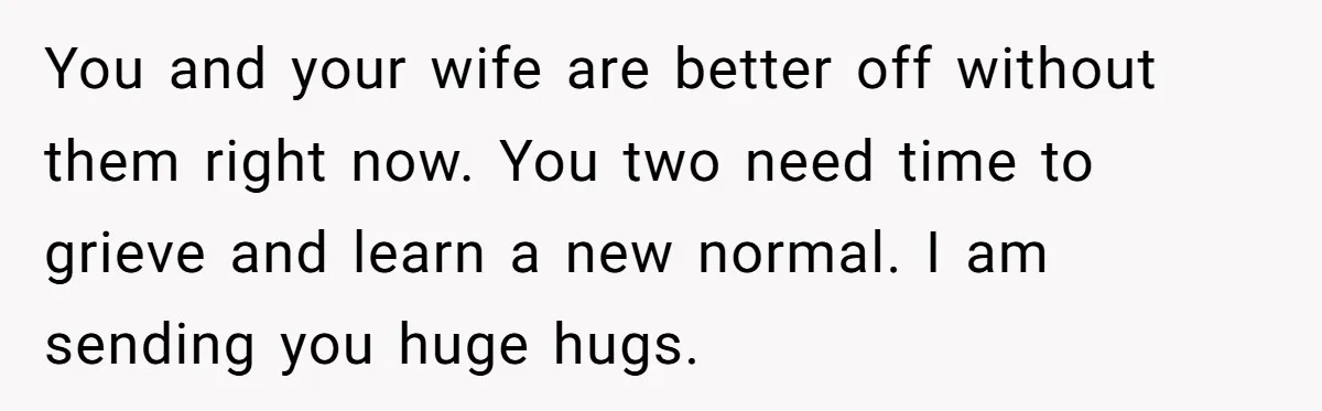 Husband and Wife Go No-Contact With Parents Who Ruined Their Son’s Goodbye You and your wife are better off without them right now. You two need time to grieve and learn a new normal. I am sending you huge hugs.