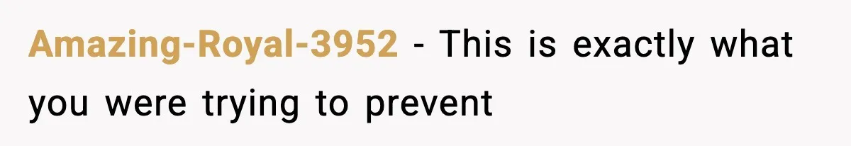 Amazing-Royal-3952 − This is exactly what you were trying to prevent