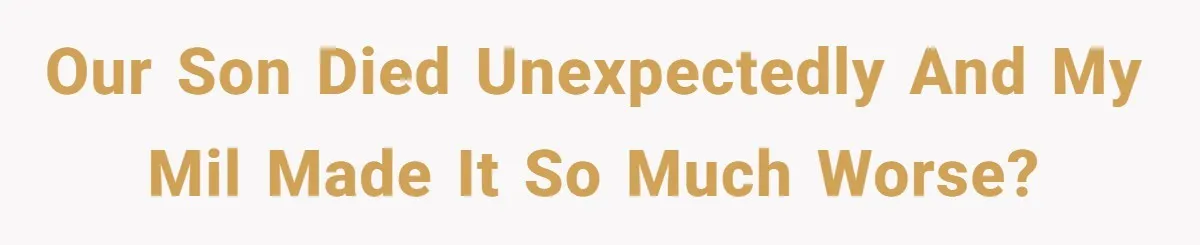 Husband and Wife Go No-Contact With Parents Who Ruined Their Son’s Goodbye Our son died unexpectedly and my MIL made it so much worse?