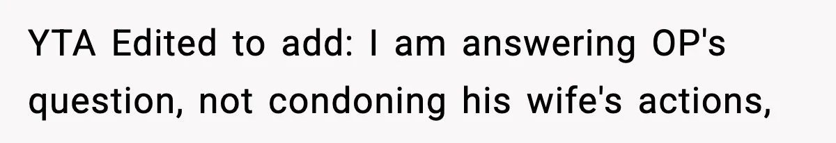 YTA Edited to add: I am answering OP's question, not condoning his wife's actions,