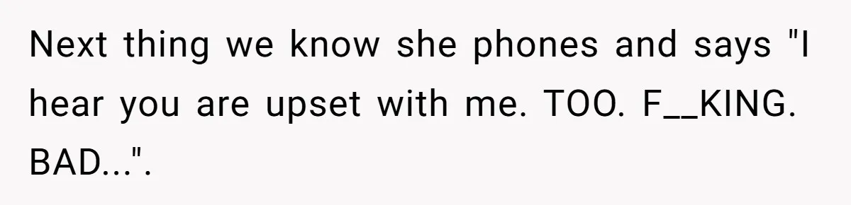 Husband and Wife Go No-Contact With Parents Who Ruined Their Son’s Goodbye Next thing we know she phones and says "I hear you are upset with me. TOO. F__KING. BAD...".