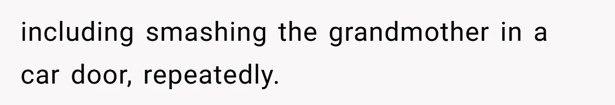Husband and Wife Go No-Contact With Parents Who Ruined Their Son’s Goodbye including smashing the grandmother in a car door, repeatedly.