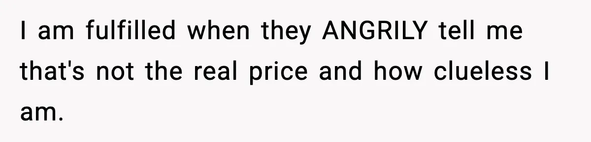 He Lists It for $1 and Expects $4,000? Challenge Accepted I am fulfilled when they ANGRILY tell me that's not the real price and how clueless I am.