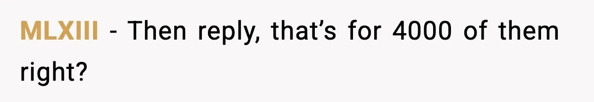 He Lists It for $1 and Expects $4,000? Challenge Accepted MLXIII - Then reply, that’s for 4000 of them right?